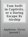 Imagen de portada para Tom Swift in Captivity, or a Daring Escape By Airship